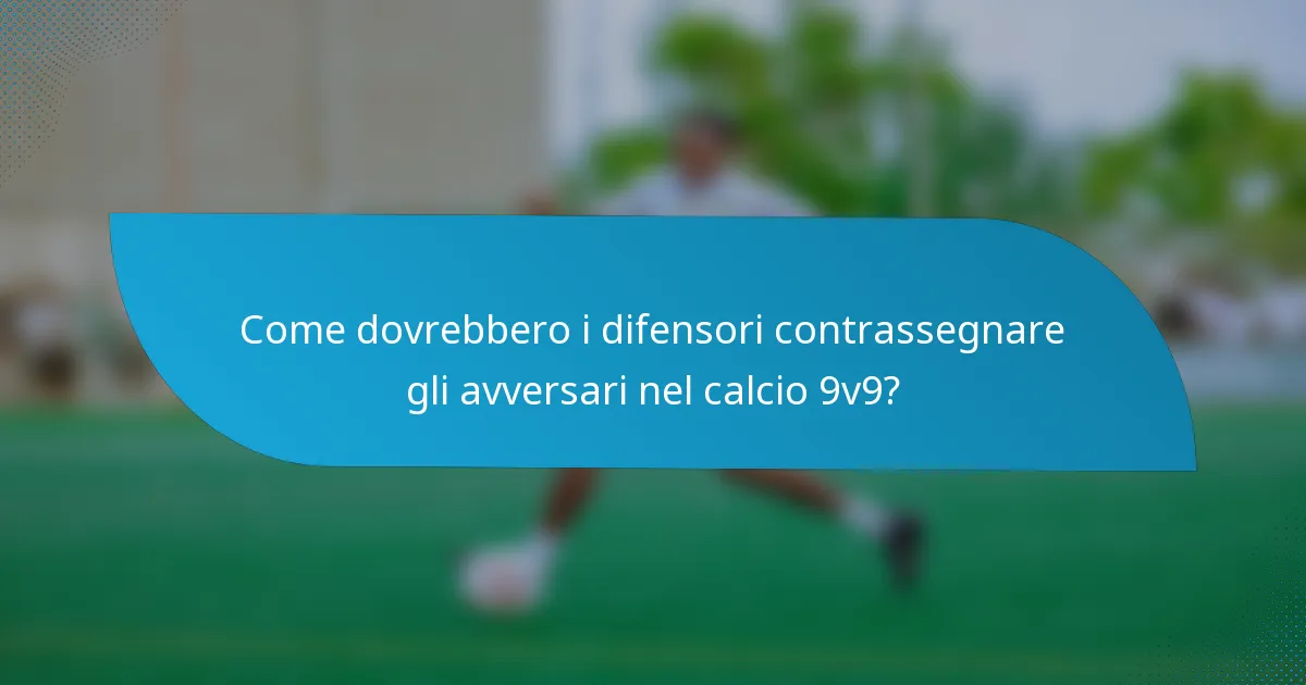 Come dovrebbero i difensori contrassegnare gli avversari nel calcio 9v9?