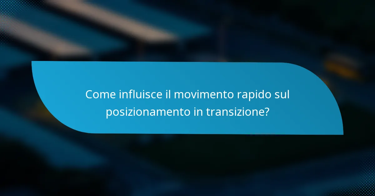 Come influisce il movimento rapido sul posizionamento in transizione?