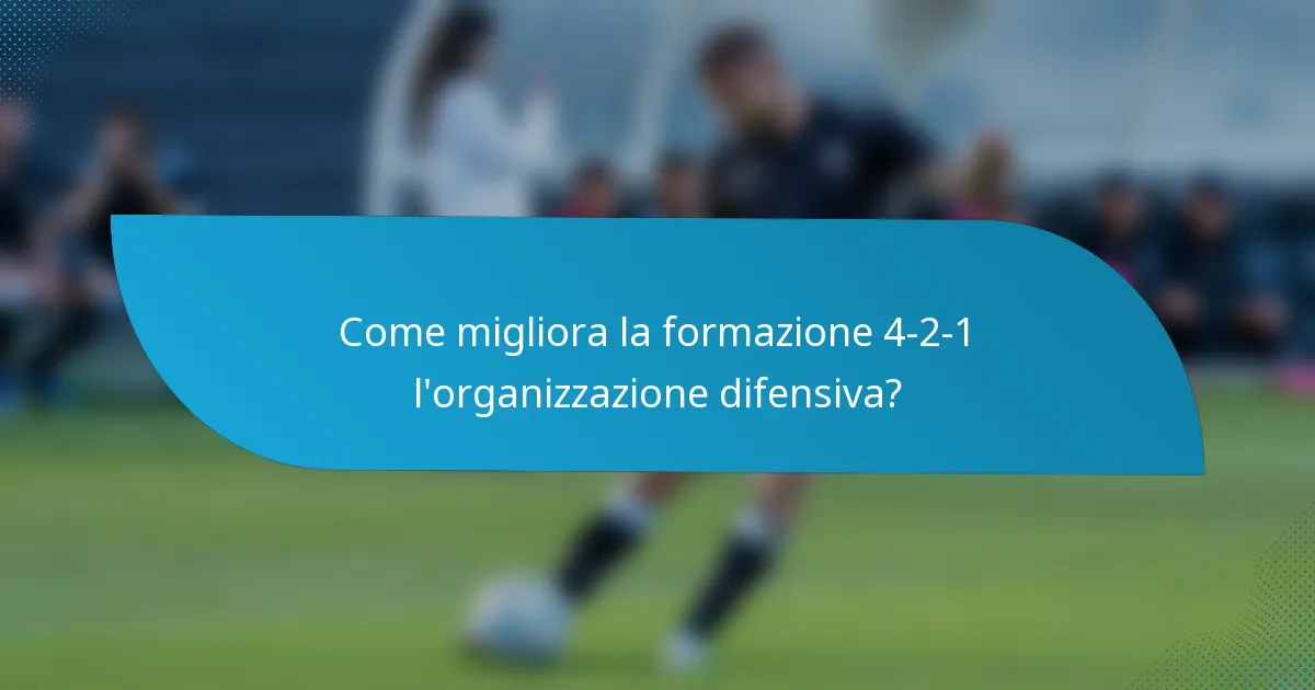 Come migliora la formazione 4-2-1 l'organizzazione difensiva?
