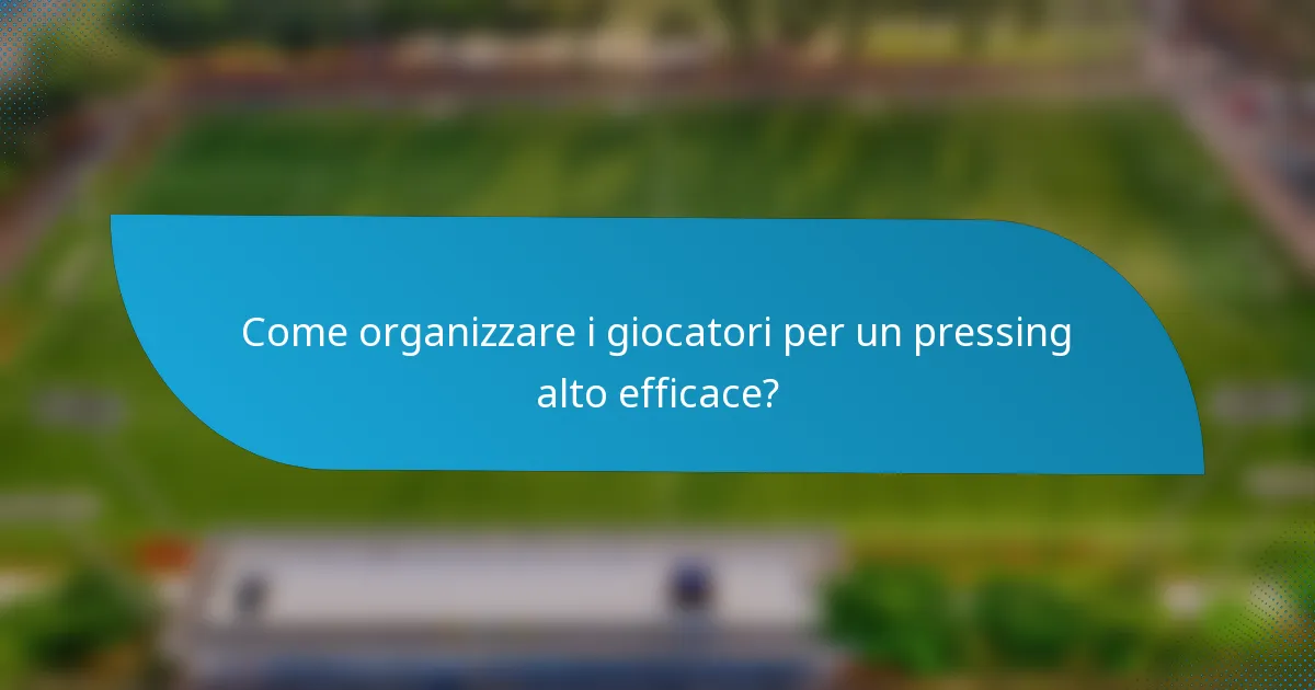 Come organizzare i giocatori per un pressing alto efficace?