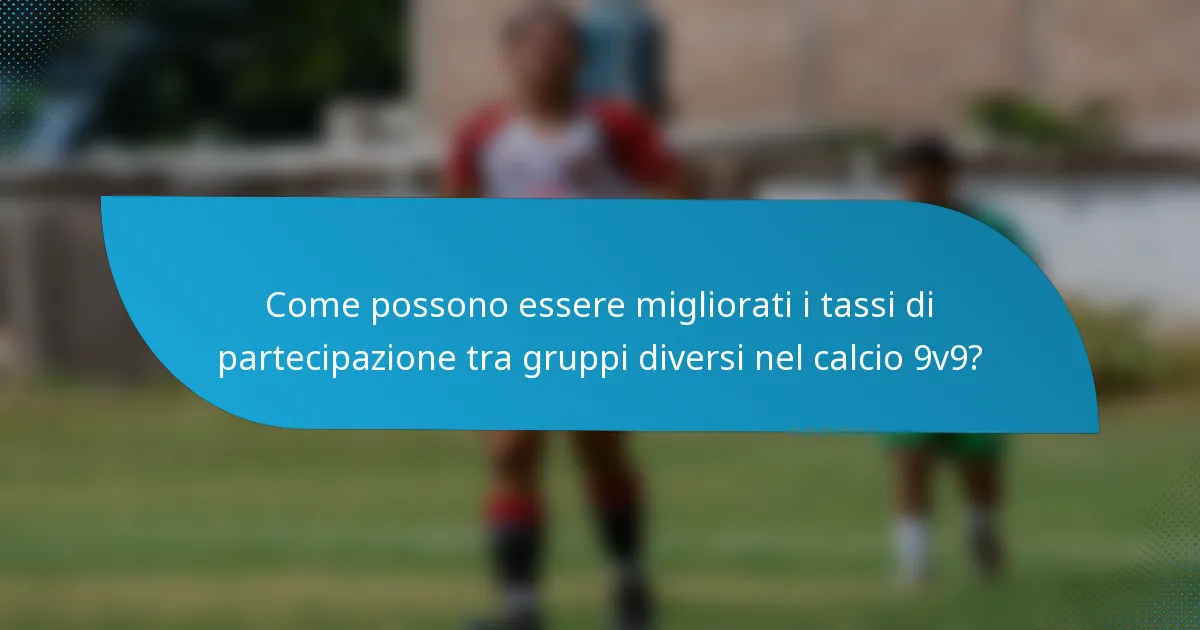 Come possono essere migliorati i tassi di partecipazione tra gruppi diversi nel calcio 9v9?