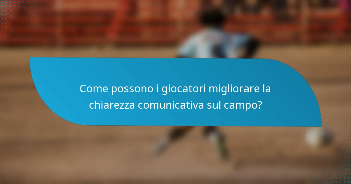Come possono i giocatori migliorare la chiarezza comunicativa sul campo?