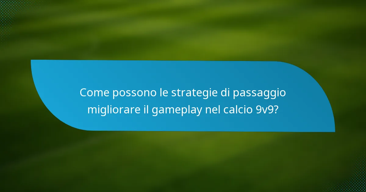 Come possono le strategie di passaggio migliorare il gameplay nel calcio 9v9?