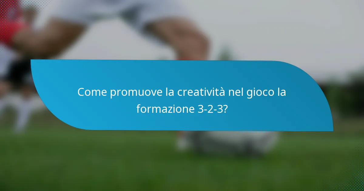 Come promuove la creatività nel gioco la formazione 3-2-3?