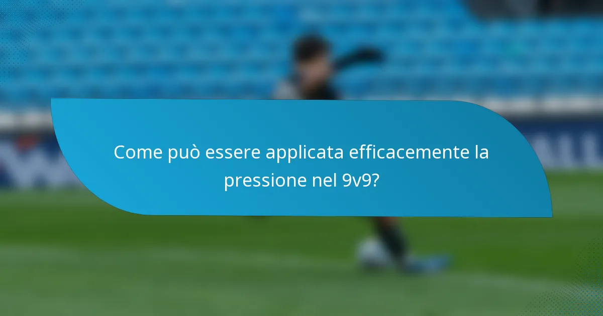 Come può essere applicata efficacemente la pressione nel 9v9?