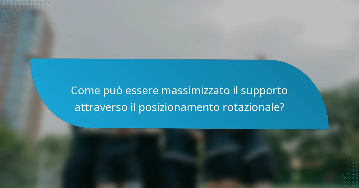 Come può essere massimizzato il supporto attraverso il posizionamento rotazionale?