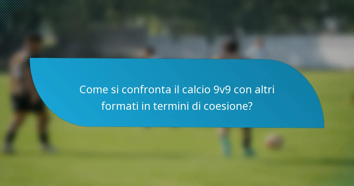 Come si confronta il calcio 9v9 con altri formati in termini di coesione?