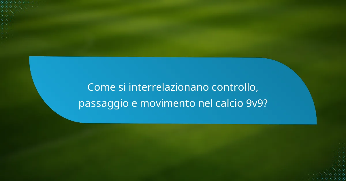 Come si interrelazionano controllo, passaggio e movimento nel calcio 9v9?