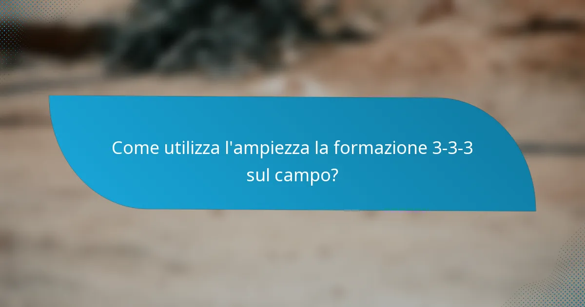 Come utilizza l'ampiezza la formazione 3-3-3 sul campo?