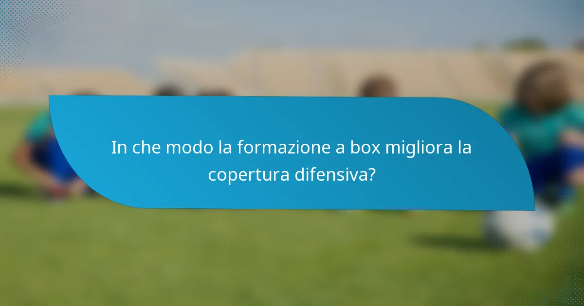In che modo la formazione a box migliora la copertura difensiva?