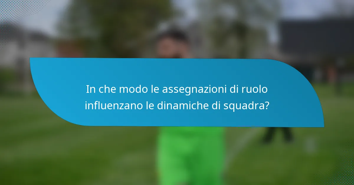 In che modo le assegnazioni di ruolo influenzano le dinamiche di squadra?