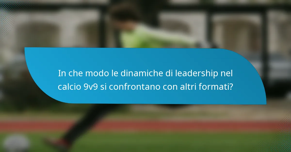 In che modo le dinamiche di leadership nel calcio 9v9 si confrontano con altri formati?