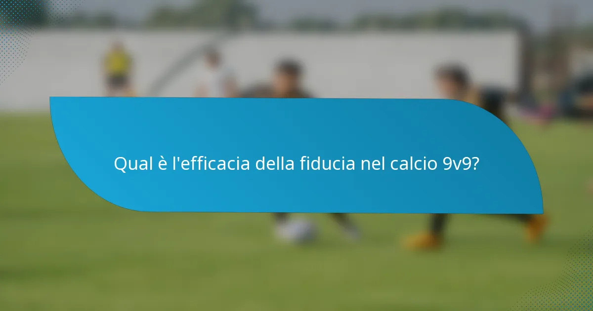 Qual è l'efficacia della fiducia nel calcio 9v9?