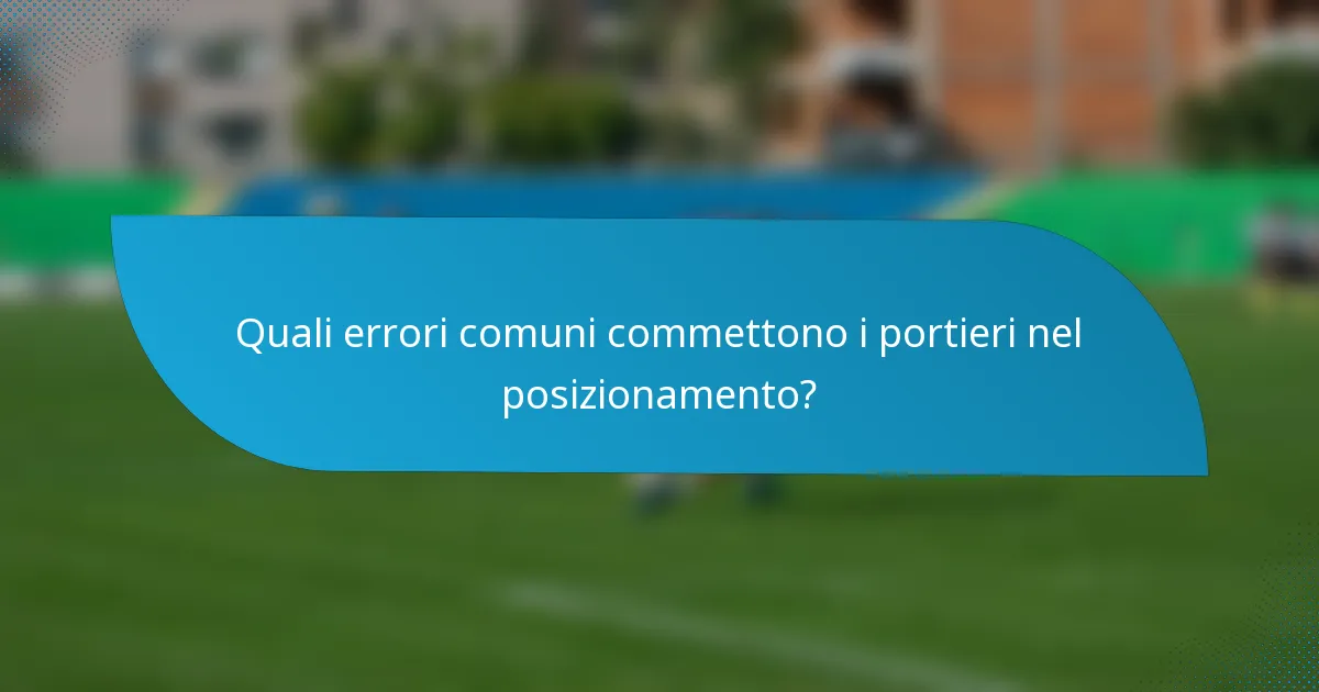 Quali errori comuni commettono i portieri nel posizionamento?