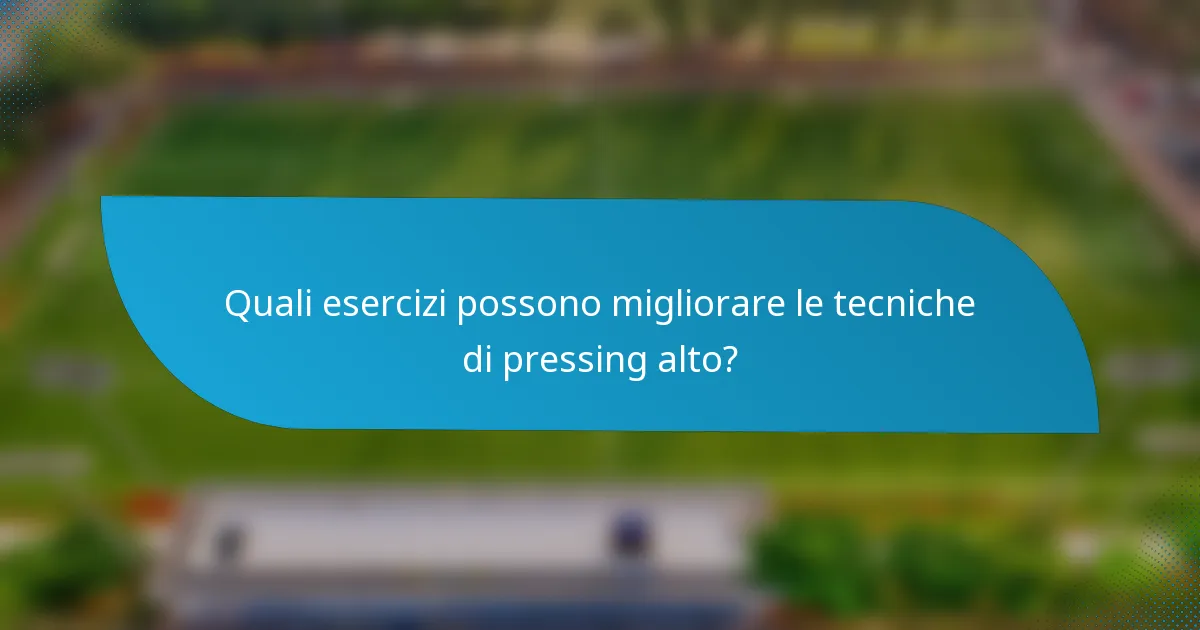 Quali esercizi possono migliorare le tecniche di pressing alto?