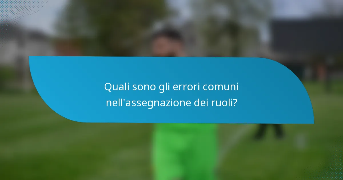 Quali sono gli errori comuni nell'assegnazione dei ruoli?