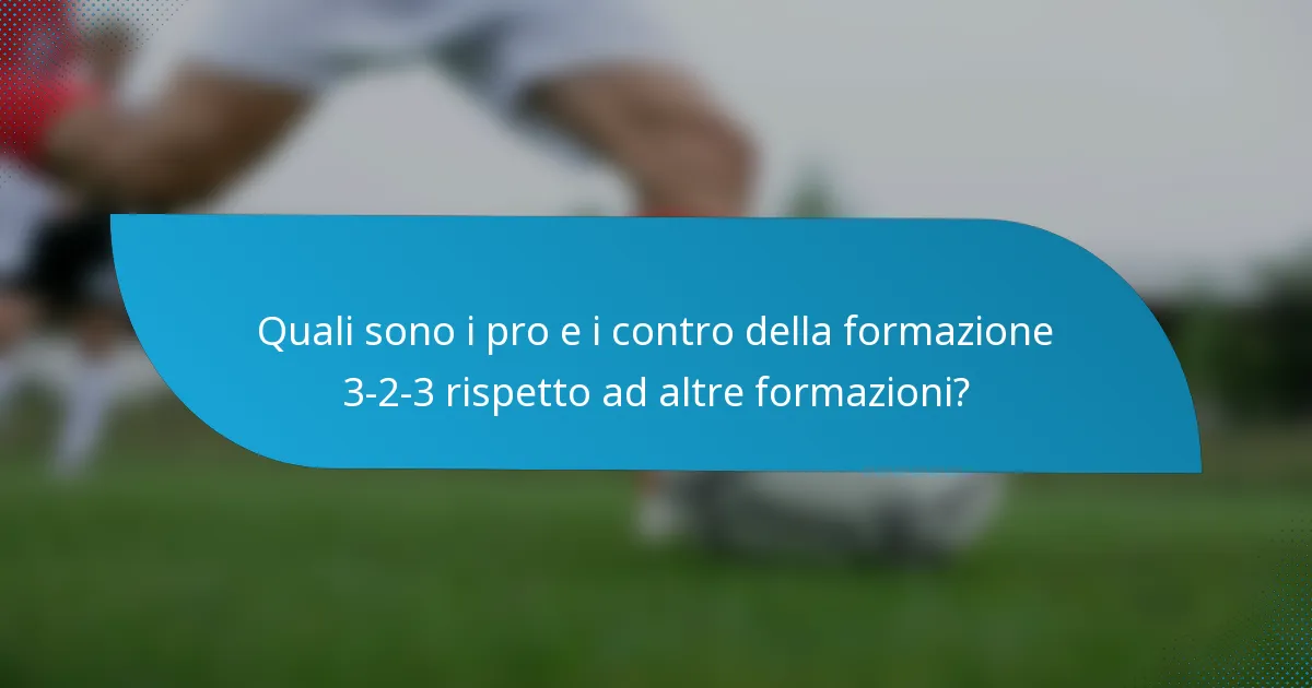 Quali sono i pro e i contro della formazione 3-2-3 rispetto ad altre formazioni?