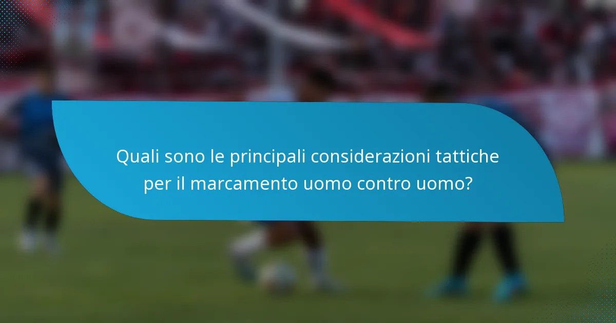 Quali sono le principali considerazioni tattiche per il marcamento uomo contro uomo?