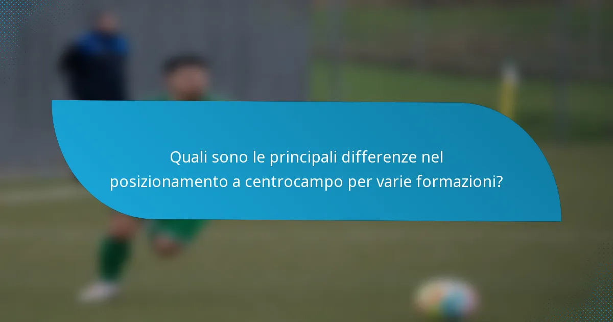 Quali sono le principali differenze nel posizionamento a centrocampo per varie formazioni?