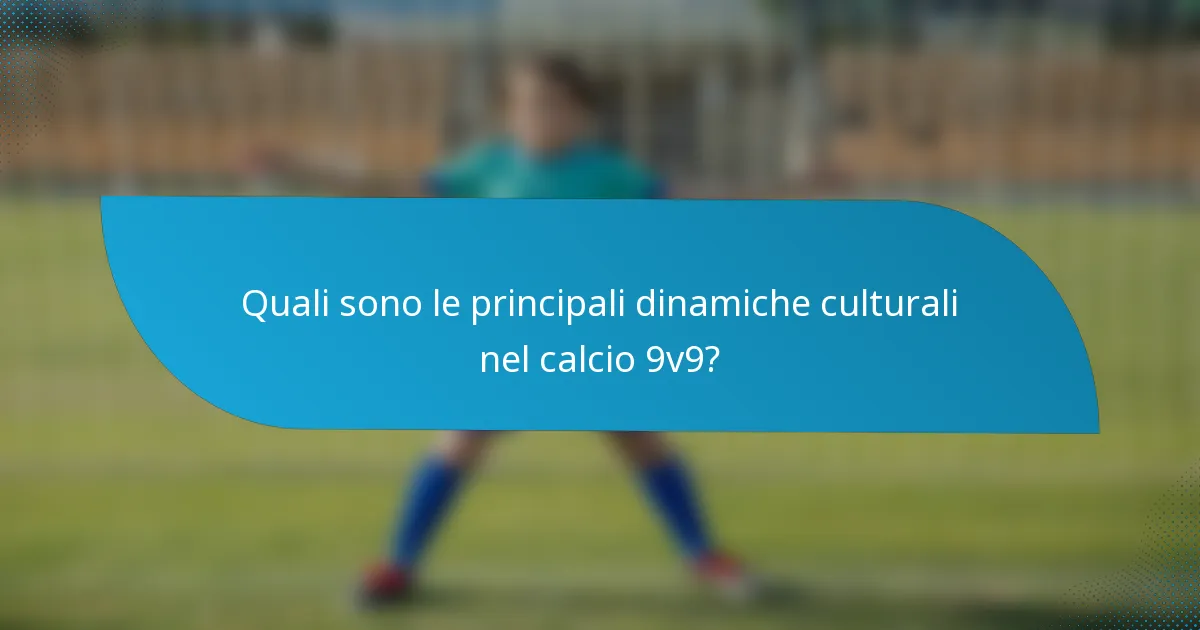 Quali sono le principali dinamiche culturali nel calcio 9v9?