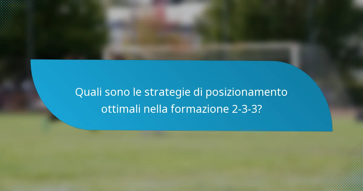 Quali sono le strategie di posizionamento ottimali nella formazione 2-3-3?