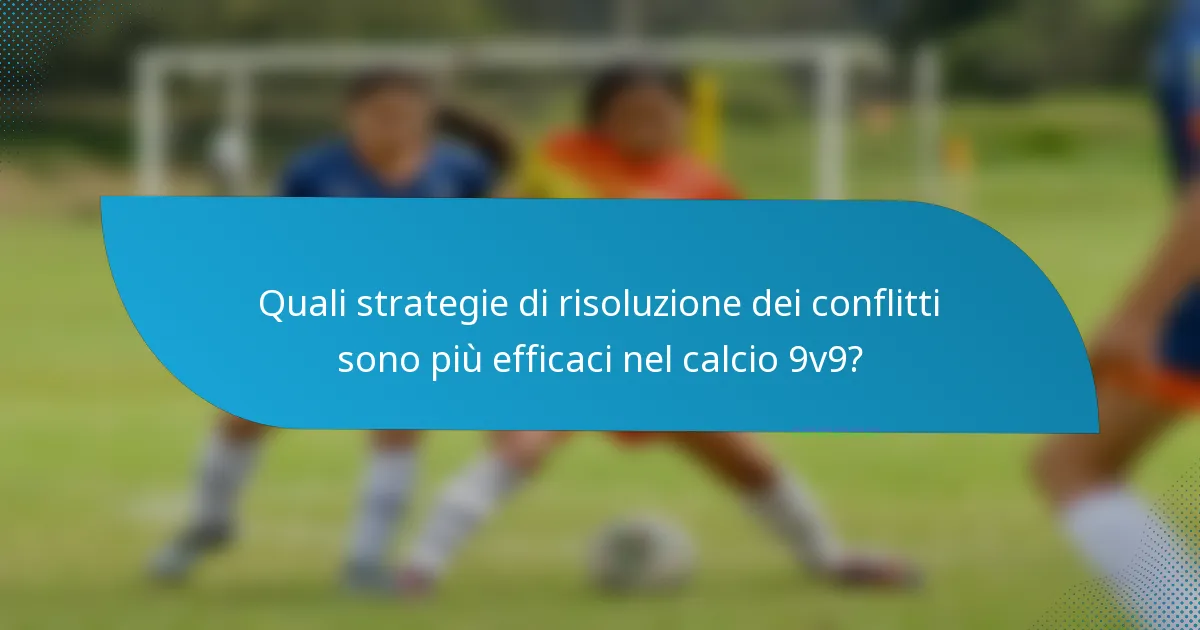 Quali strategie di risoluzione dei conflitti sono più efficaci nel calcio 9v9?