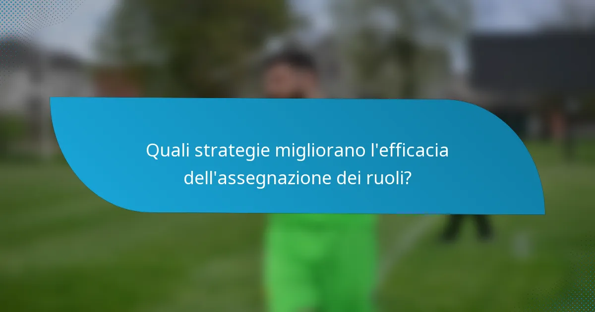 Quali strategie migliorano l'efficacia dell'assegnazione dei ruoli?