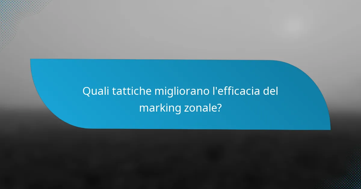 Quali tattiche migliorano l'efficacia del marking zonale?